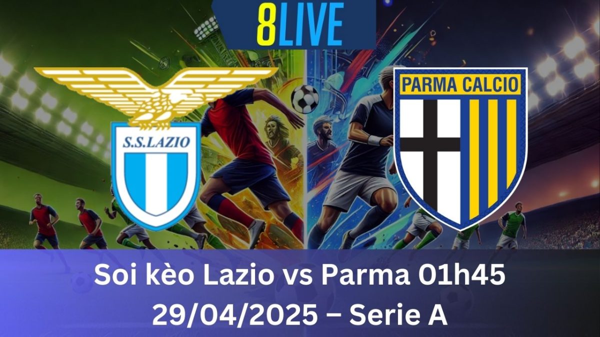 Soi kèo Lazio vs Parma 01h45 29/04/2025 – Serie A