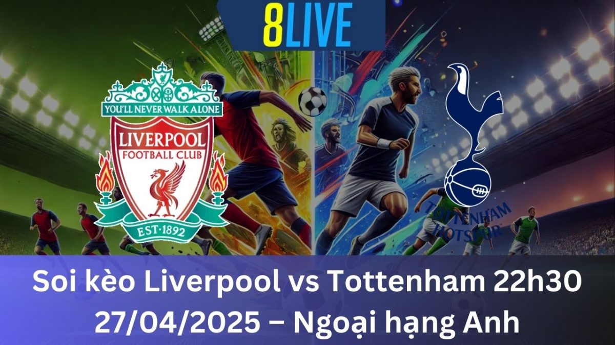 Soi kèo Liverpool vs Tottenham 22h30 27/04/2025 – Ngoại hạng Anh