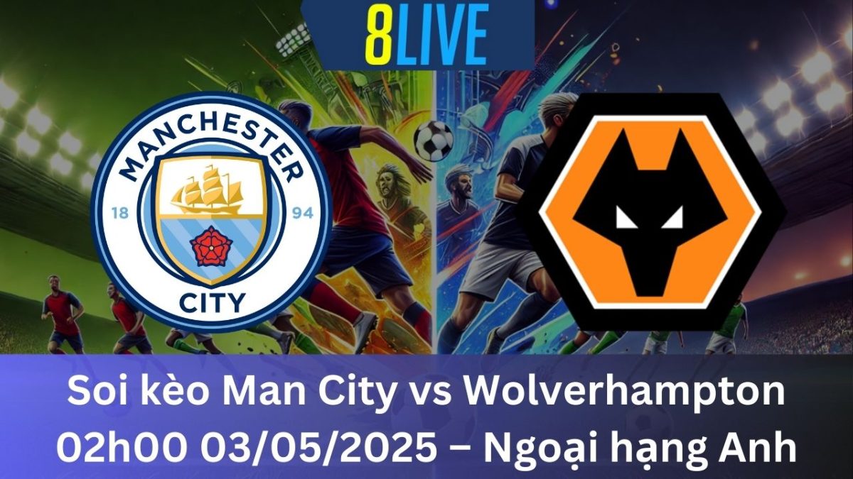 Soi kèo Man City vs Wolverhampton 02h00 03/05/2025 – Ngoại hạng Anh