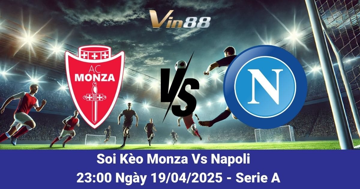 Soi kèo trận đấu giữa Monza vs Napoli ngày 19/04/2025