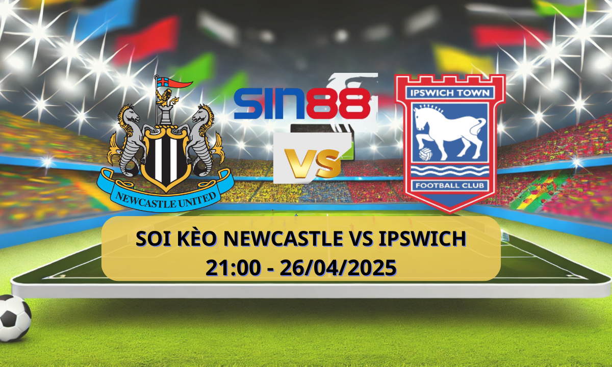 Nhận định bóng đá Newcastle - Ipswich 21h00 ngày 26/04/2025 - Ngoại hạng Anh (Kate)