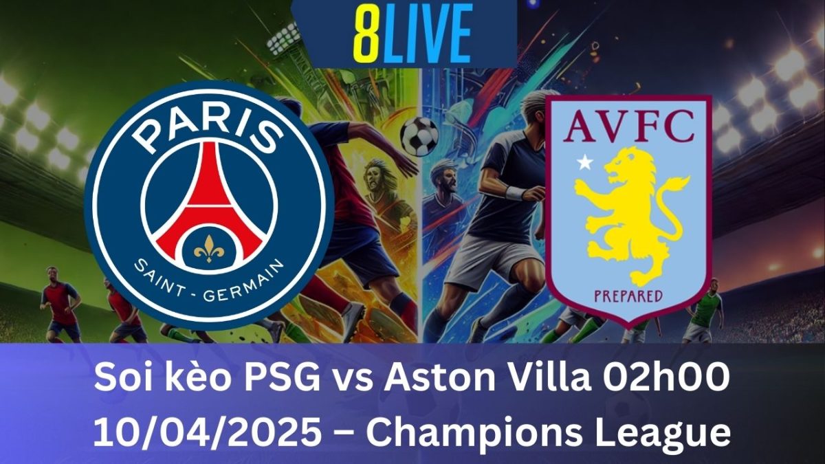 Soi kèo PSG vs Aston Villa 02h00 10/04/2025 – Champions League