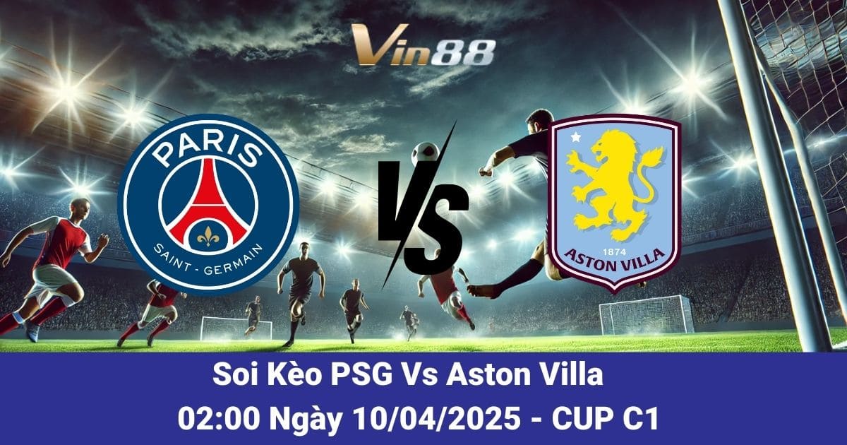 Soi kèo trận đấu giữa PSG vs Aston Villa ngày 10/04/2025