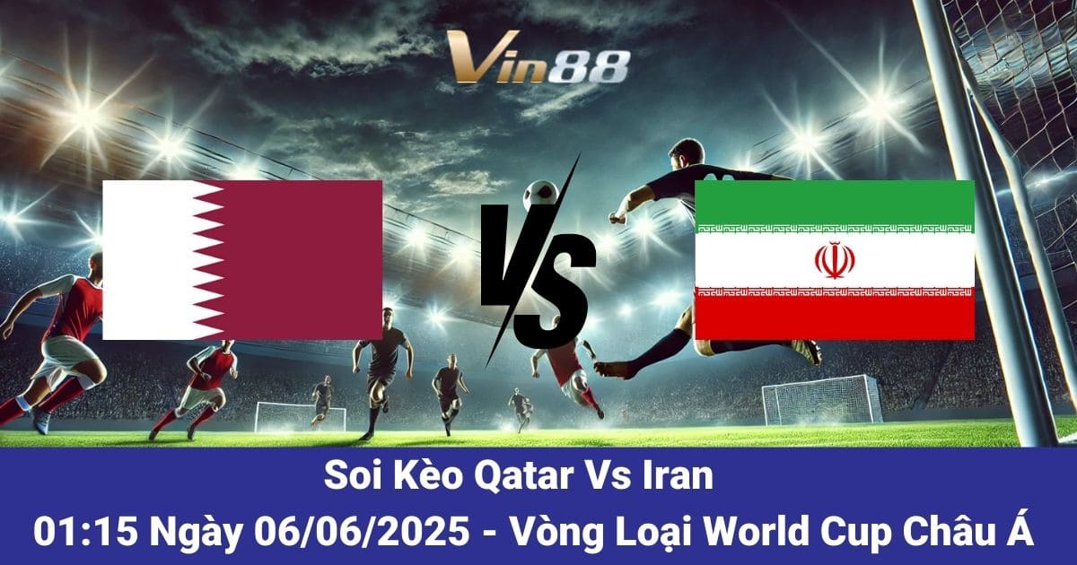 Nhận Định Qatar Vs Iran Ngày 06/06/2025 – Đại Chiến Vòng Loại World Cup Châu Á