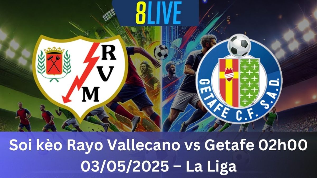 Soi kèo Rayo Vallecano vs Getafe 02h00 03/05/2025 – La Liga