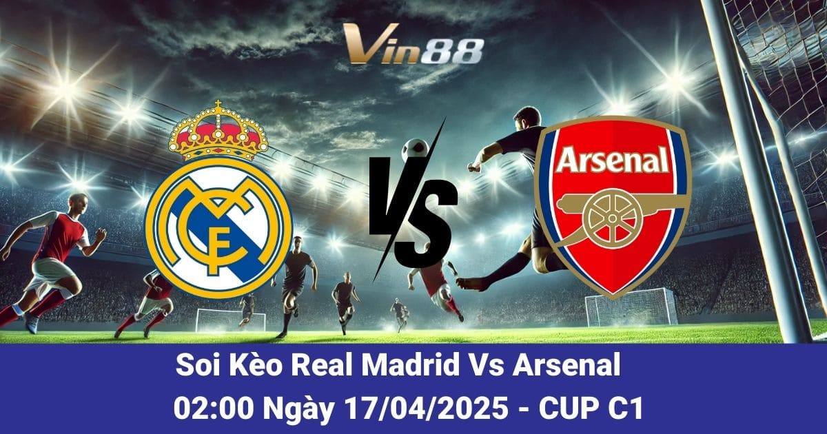Soi kèo trận đấu giữa Real Madrid vs Arsenal ngày 17/04/2025