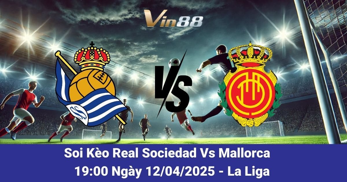 Soi kèo trận đấu giữa Real Sociedad vs Mallorca vào ngày 12/04/2025