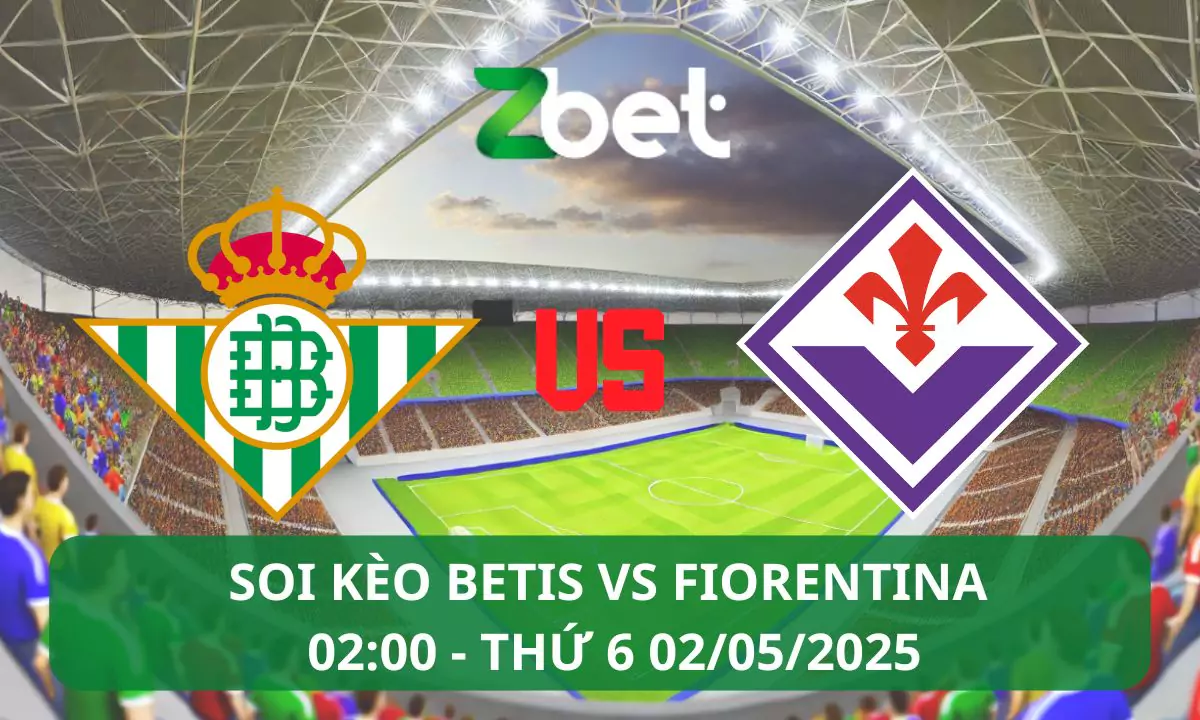 Nhận định soi kèo Betis vs Fiorentina, 02h00 02/05/2025 – UEFA Conference League