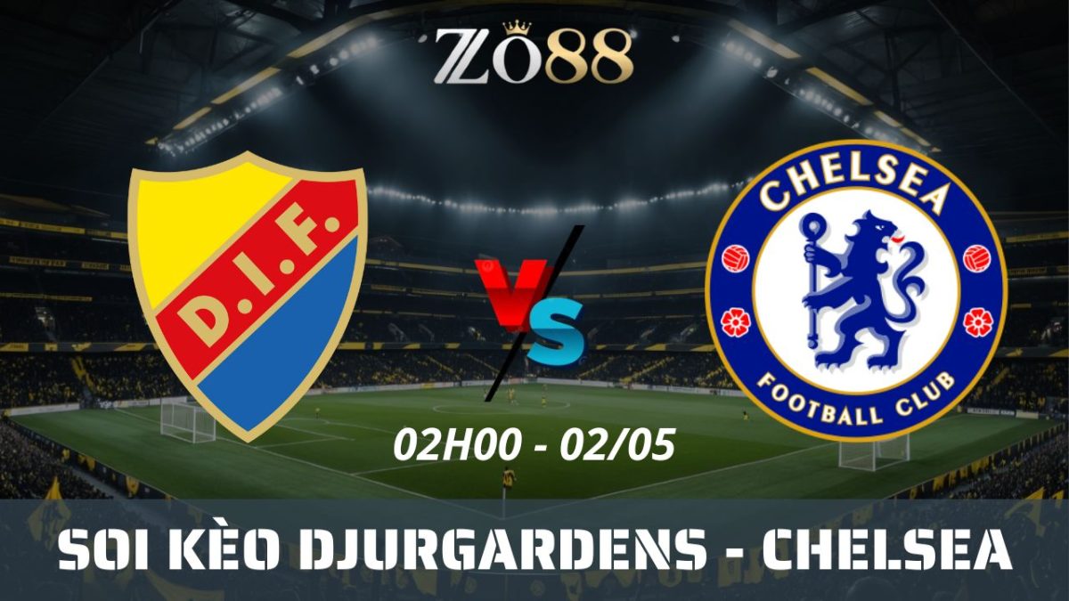 Soi kèo nhà cái Djurgardens vs Chelsea, 02/05/2025 02h00 Conference League
