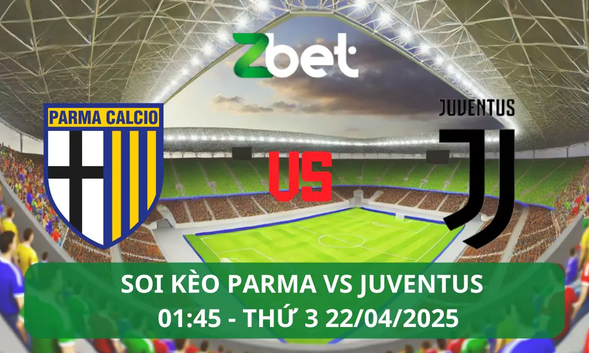 Nhận định soi kèo Parma vs Juventus, 01h45 22/04/2025 – Serie A