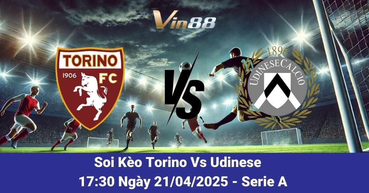 Soi kèo trận đấu giữa Torino vs Udinese ngày 21/04/2025