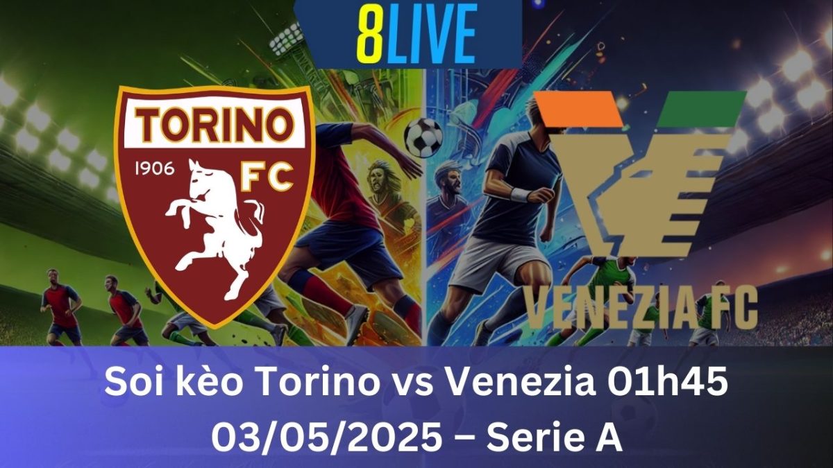 Soi kèo Torino vs Venezia 01h45 03/05/2025 – Serie A