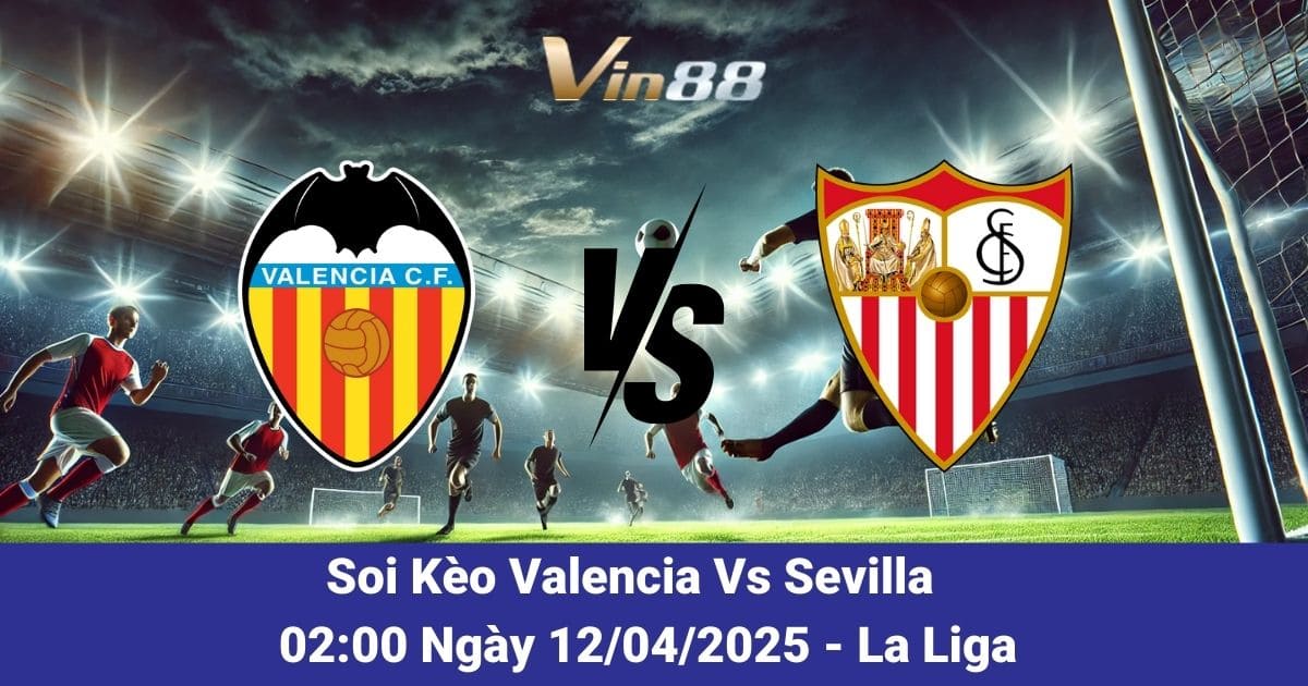 Soi kèo trận đấu giữa Valencia vs Sevilla ngày 12/04/2025