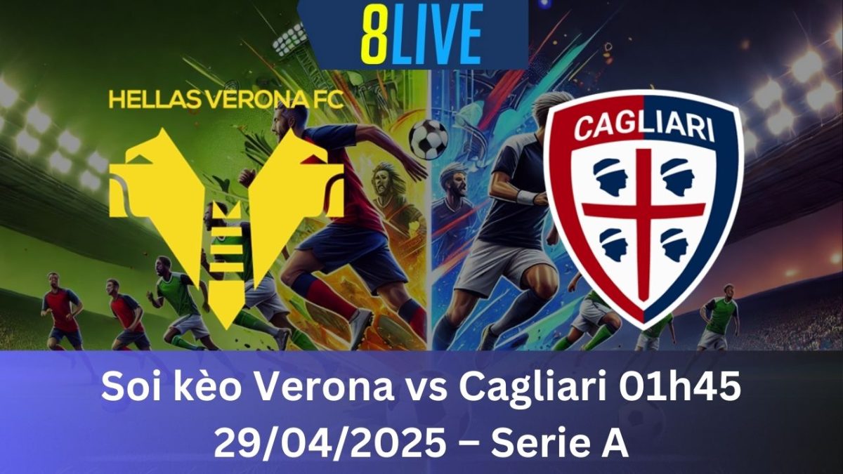 Soi kèo Verona vs Cagliari 01h45 29/04/2025 – Serie A