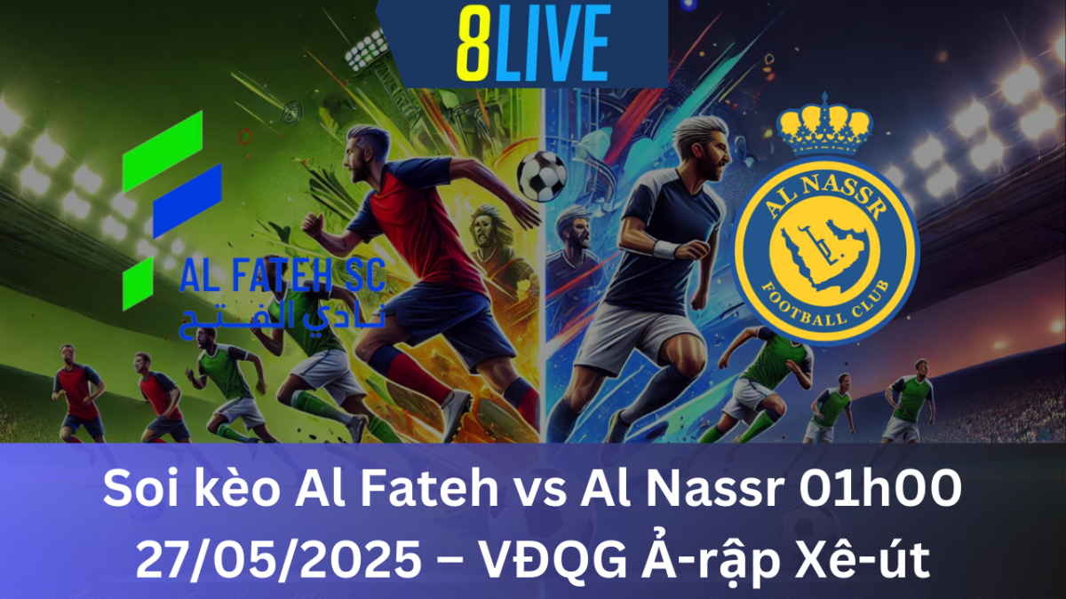 Soi kèo Al Fateh vs Al Nassr 01h00 27/05/2025 – VĐQG Ả-rập Xê-út