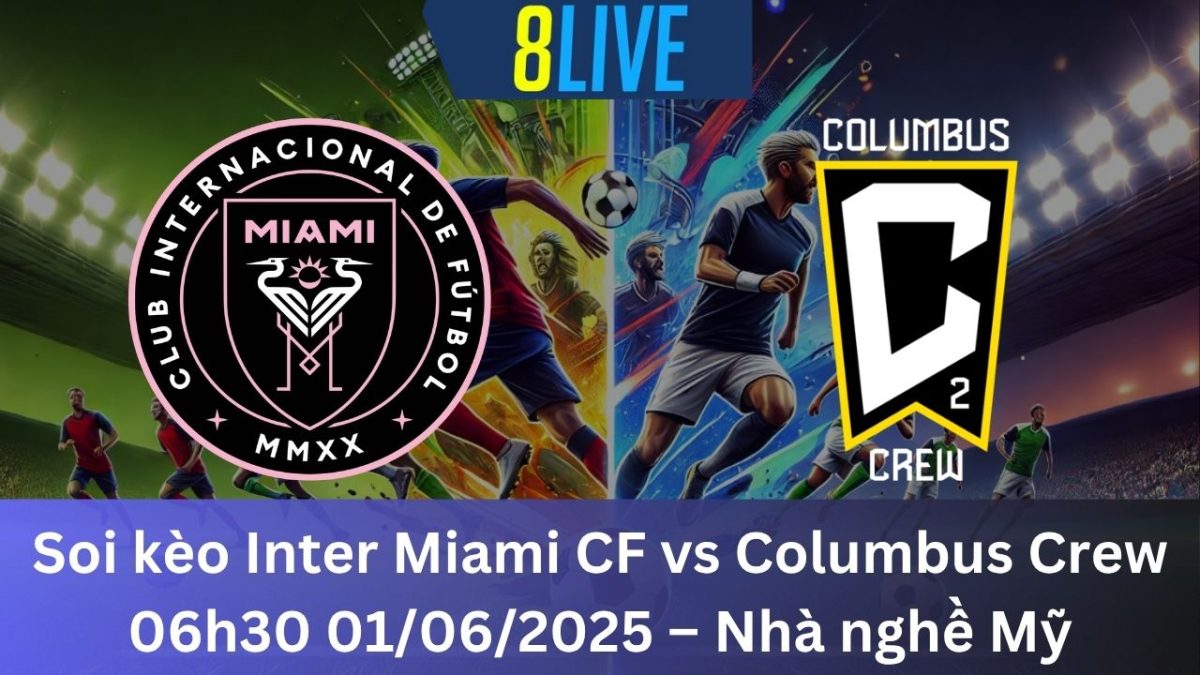 Soi kèo Inter Miami CF vs Columbus Crew 06h30 01/06/2025 – Nhà nghề Mỹ