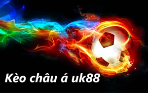 Kèo Châu Á UK88- Đẳng Cấp Loại Hình Cá Cược Hiện Nay