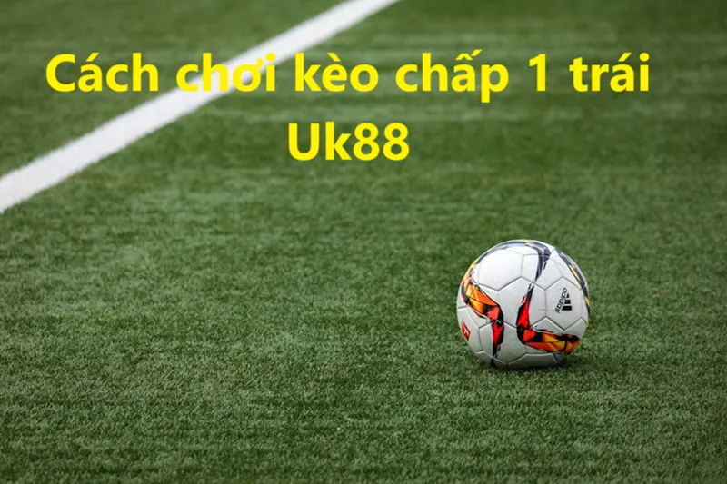 Kẻo chấp 1 trái UK88 uk88