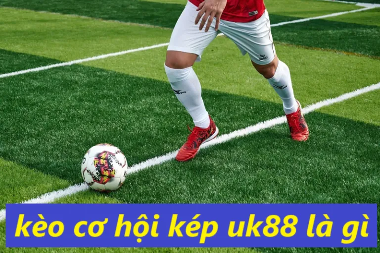 Kèo cơ hội kép Uk88 uk88