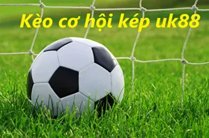 Kèo Cơ Hội Kép Uk88 – Những Thông Tin Đặc Biệt Nên Chú Ý