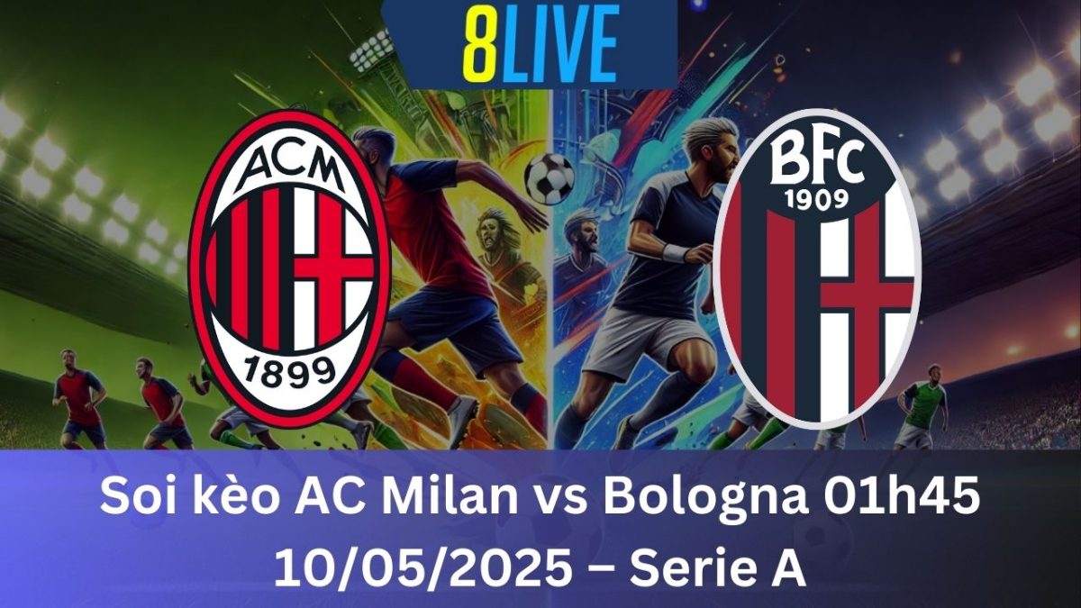 Soi kèo AC Milan vs Bologna 01h45 10/05/2025 – Serie A