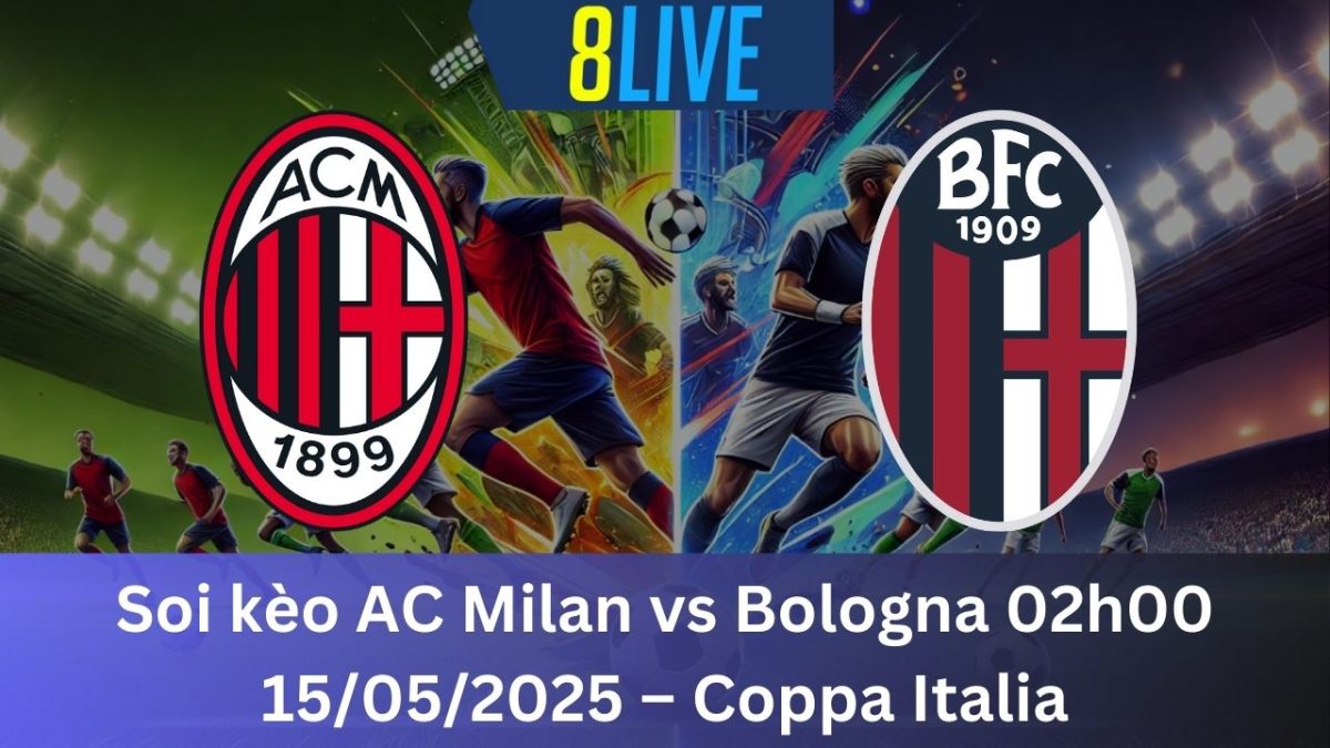 Soi kèo AC Milan vs Bologna 02h00 15/05/2025 – Coppa Italia
