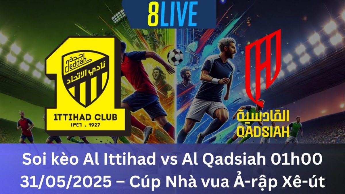Soi kèo Al Ittihad vs Al Qadsiah 01h00 31/05/2025 – Cúp Nhà vua Ả-rập Xê-út