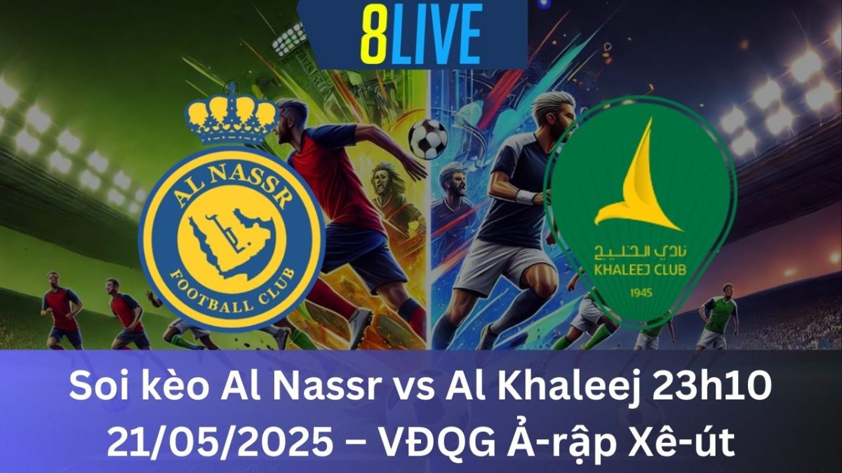 Soi kèo Al Nassr vs Al Khaleej 23h10 21/05/2025 – VĐQG Ả-rập Xê-út