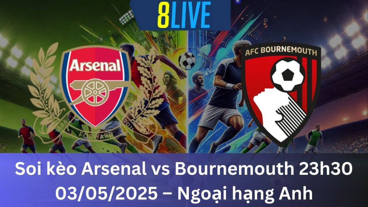 Soi kèo Arsenal vs Bournemouth 23h30 03/05/2025 – Ngoại hạng Anh
