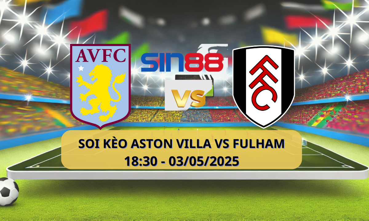 Nhận định bóng đá Aston Villa - Fulham 18h30 ngày 03/05/2025 - Ngoại hạng Anh (Kate)