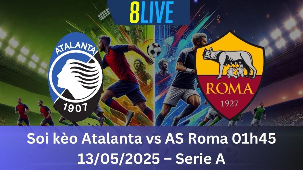 Soi kèo Atalanta vs AS Roma 01h45 13/05/2025 – Serie A