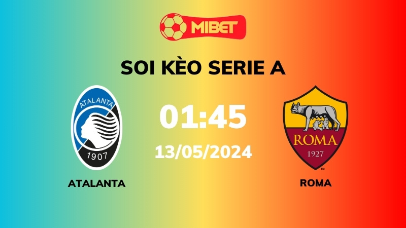 Soi kèo Atalanta vs Roma – 01h45 – 13/05 – Serie A