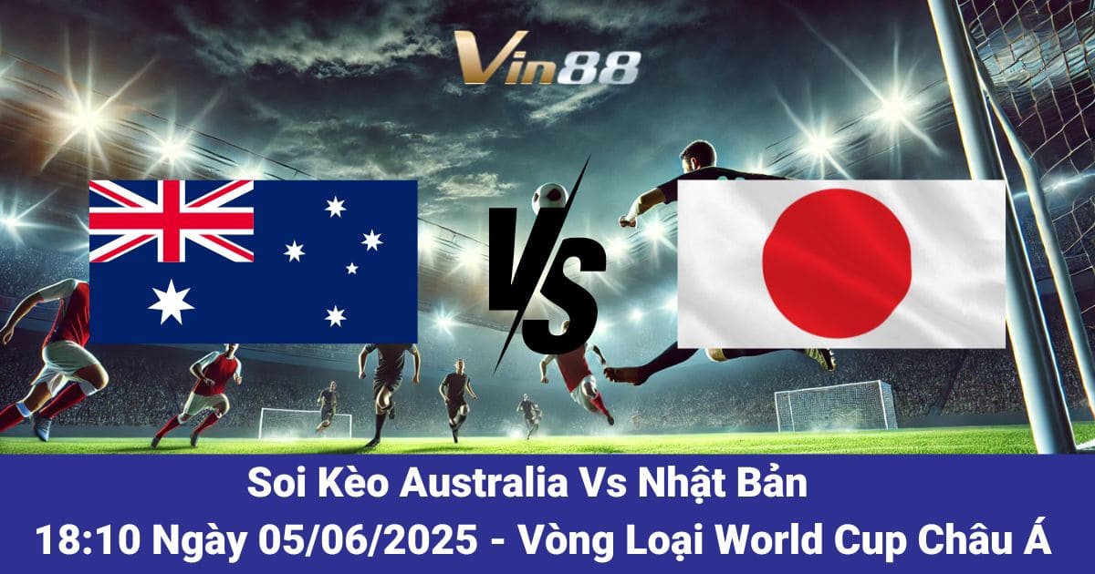 Soi kèo trận đấu giữa Australia vs Nhật Bản ngày 05/06/2025