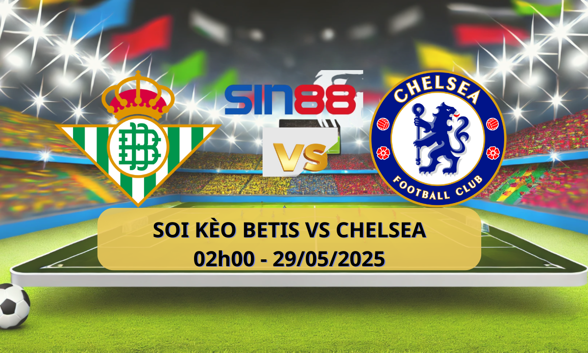 Nhận định bóng đá Betis - Chelsea 02h00 ngày 29/05/2025 - Conference League (Kate)