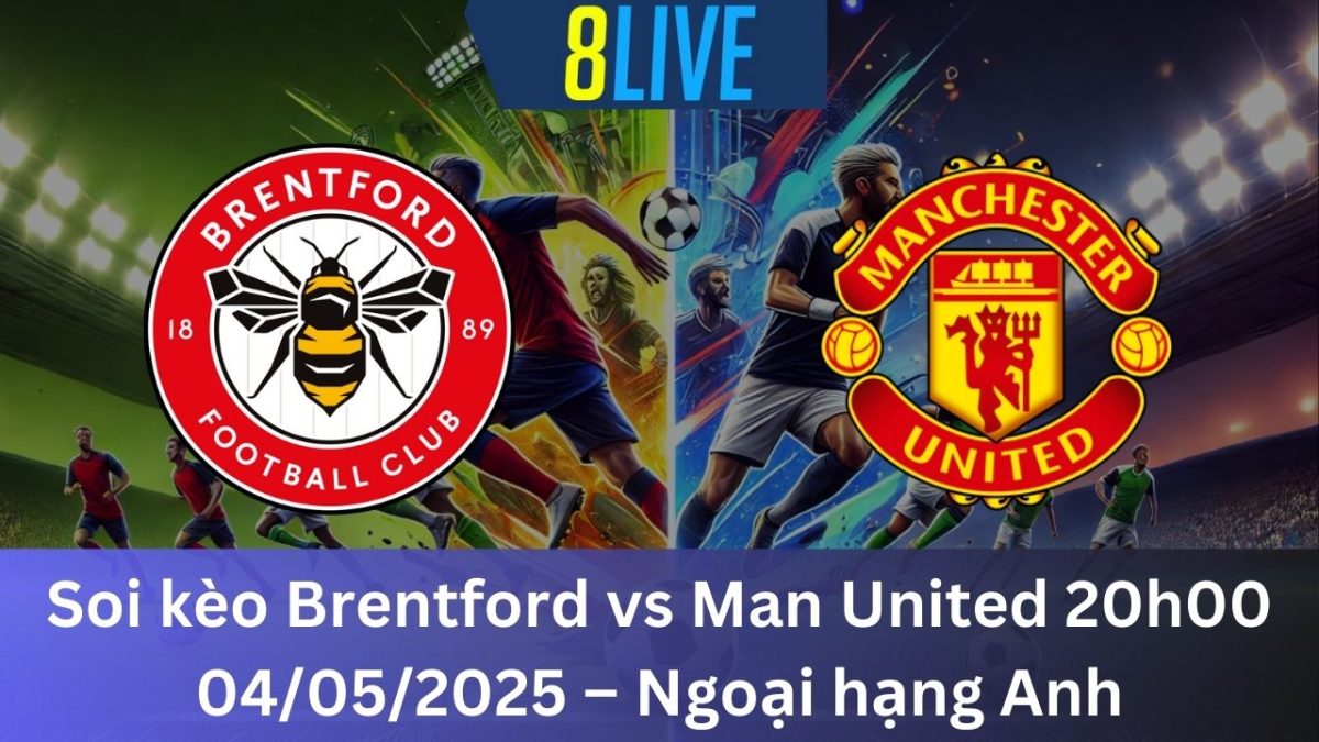 Soi kèo Brentford vs Man United 20h00 04/05/2025 – Ngoại hạng Anh