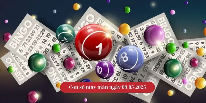 Con Số May Mắn Ngày 08/05/2025 - Phân Tích Theo Phong Thủy
