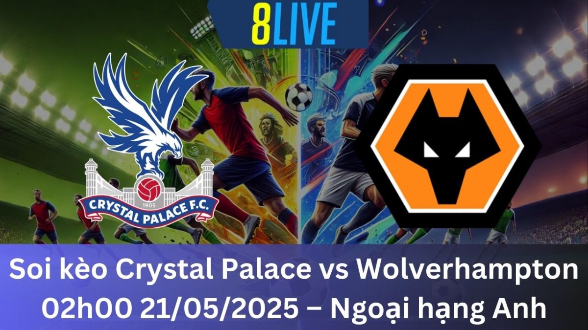 Soi kèo Crystal Palace vs Wolverhampton 02h00 21/05/2025 – Ngoại hạng Anh