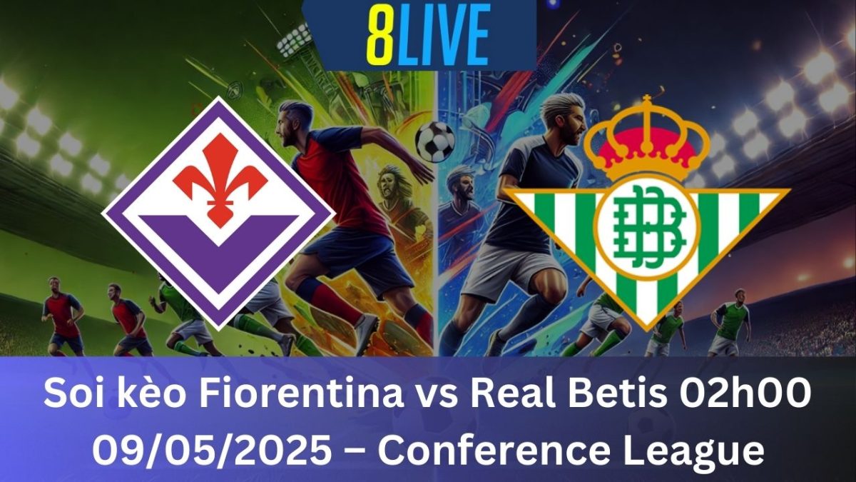 Soi kèo Fiorentina vs Real Betis 02h00 09/05/2025 – Conference League