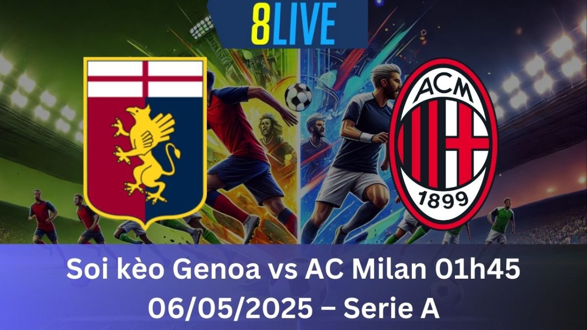 Soi kèo Genoa vs AC Milan 01h45 06/05/2025 – Serie A