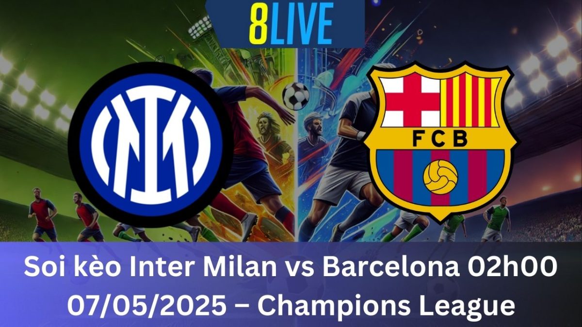 Soi kèo Inter Milan vs Barcelona 02h00 07/05/2025 – Champions League