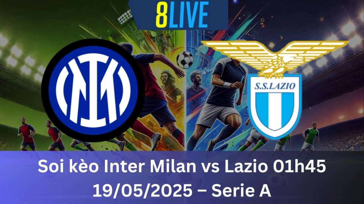 Soi kèo Inter Milan vs Lazio 01h45 19/05/2025 – Serie A