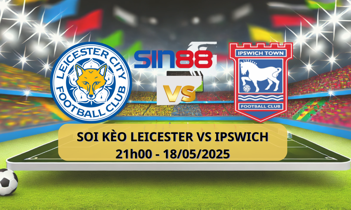 Nhận định bóng đá Leicester - Ipswich 21h00 ngày 18/05/2025 - Ngoại hạng Anh (Kate)