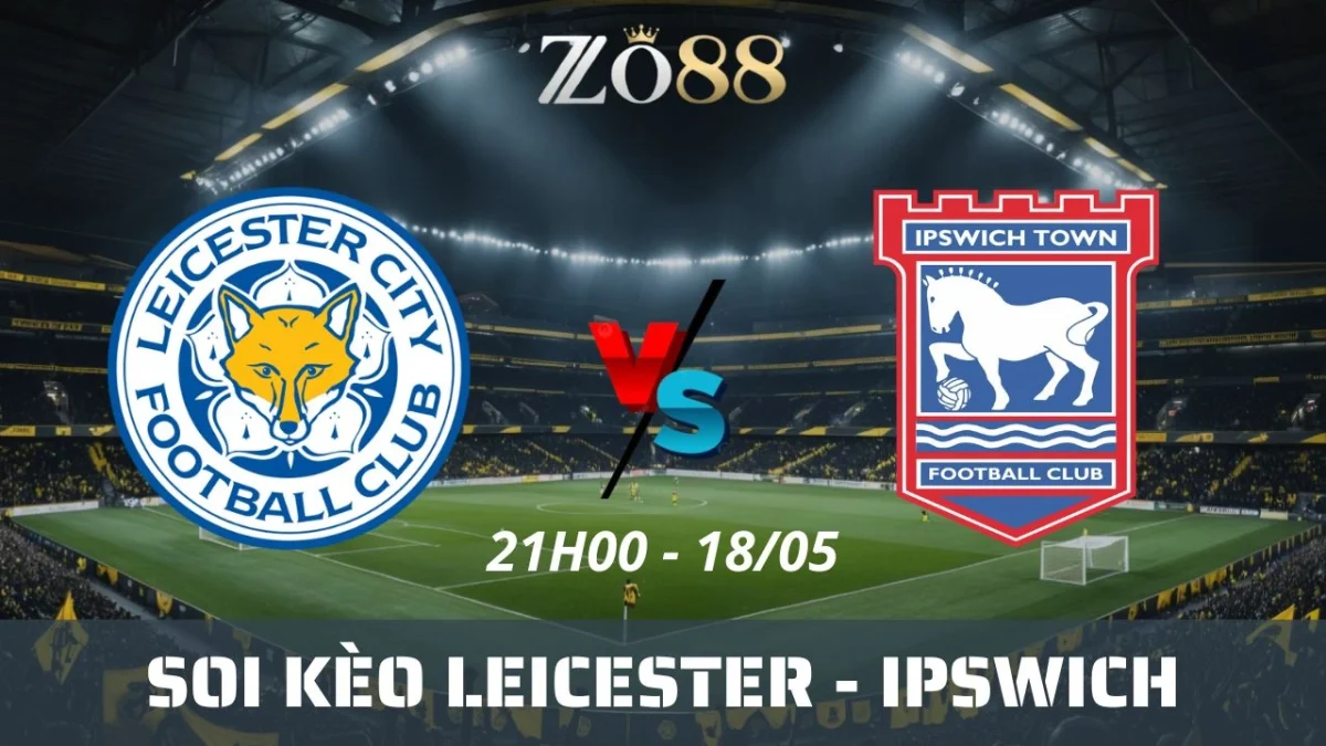 Soi kèo nhà cái Leicester vs Ipswich, 18/05/2025 21h00 Ngoại hạng Anh