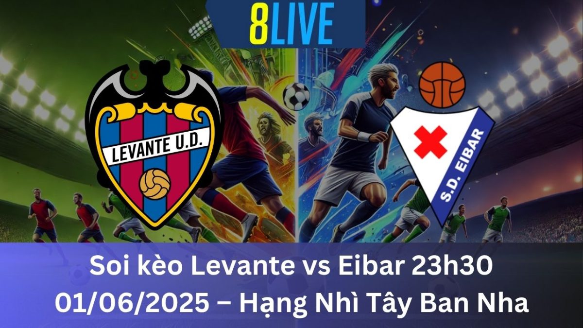 Soi kèo Levante vs Eibar 23h30 01/06/2025 – Hạng Nhì Tây Ban Nha