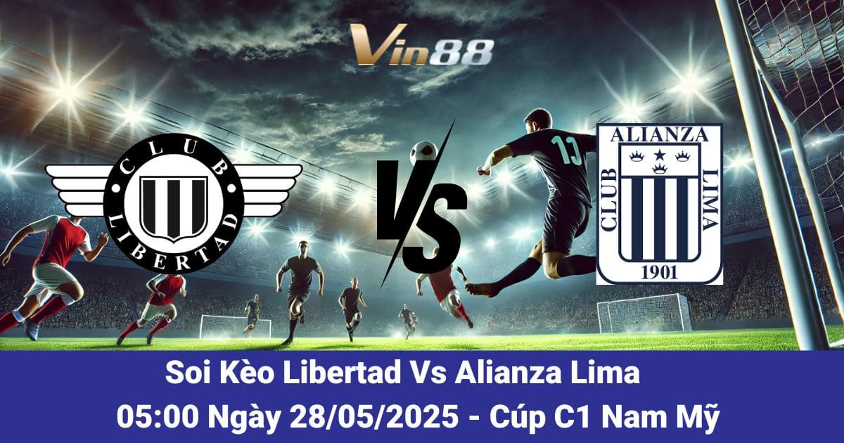 Soi kèo trận đấu giữa Libertad vs Alianza Lima ngày 28/05/2025