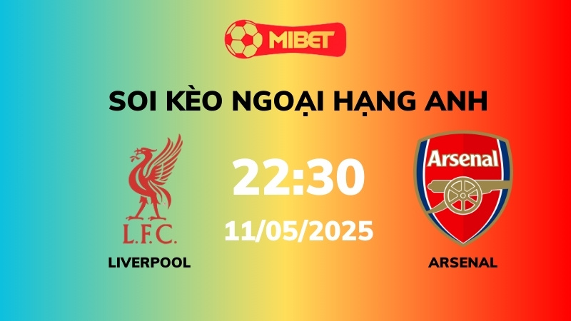 Soi kèo Liverpool vs Arsenal – 22h30 – 11/05 – Ngoại hạng Anh