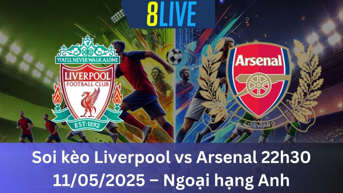 Soi kèo Liverpool vs Arsenal 22h30 11/05/2025 – Ngoại hạng Anh