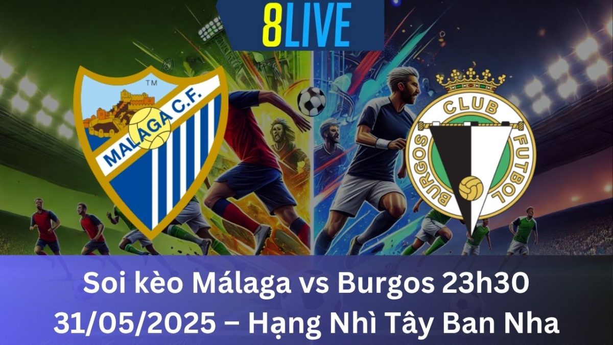 Soi kèo Málaga vs Burgos 23h30 31/05/2025 – Hạng Nhì Tây Ban Nha