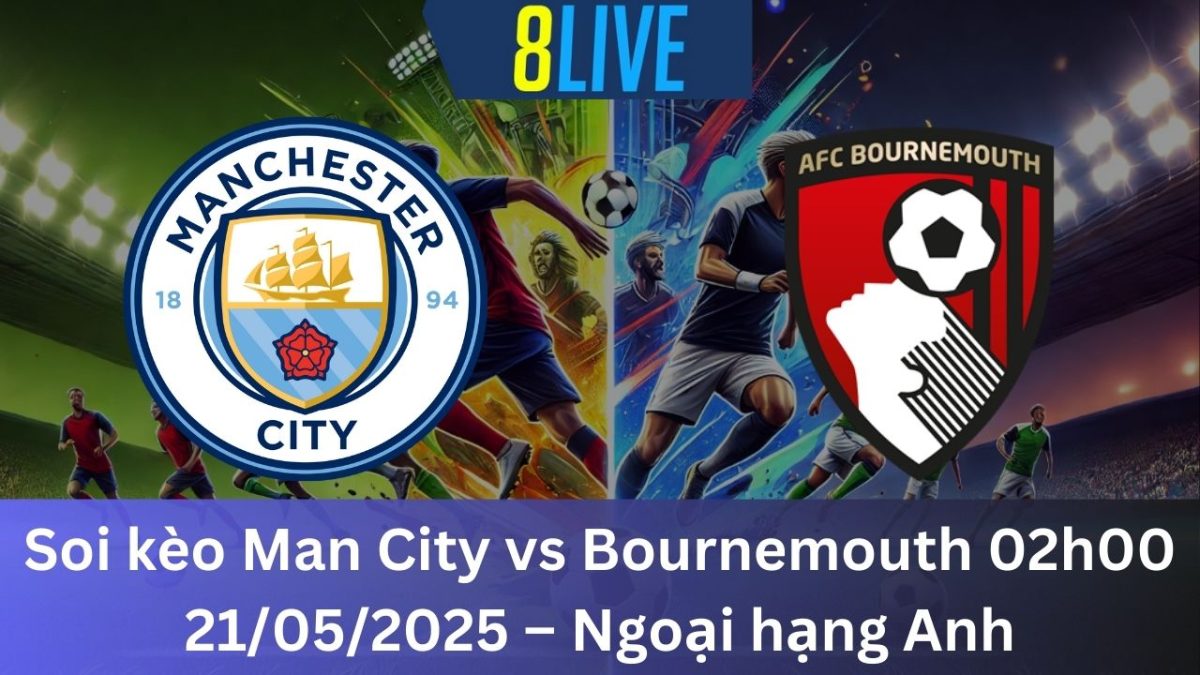 Soi kèo Man City vs Bournemouth 02h00 21/05/2025 – Ngoại hạng Anh