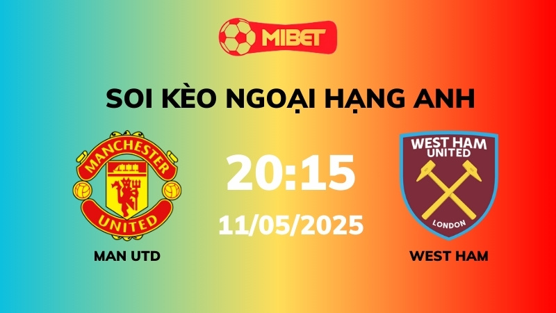 Soi kèo Man Utd vs West Ham – 20h15 – 11/05 – Ngoại hạng Anh